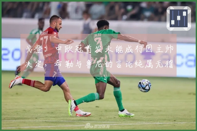 戈登：中欧冠首发未能成行因主帅决定，希勒与鲁尼的言论纯属无稽之谈