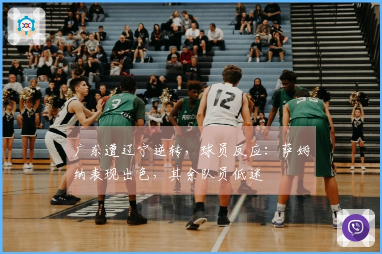 广东遭辽宁逆转，球员反应：萨姆纳表现出色，其余队员低迷